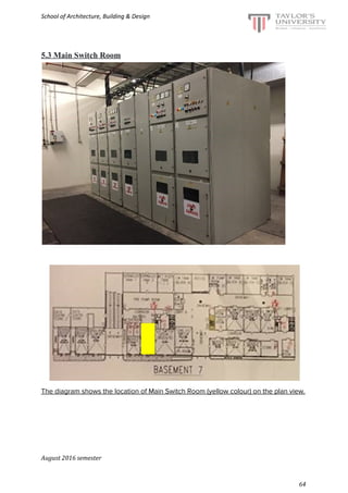 School of Architecture, Building & Design
5.3 Main Switch Room
The diagram shows the location of Main Switch Room (yellow colour) on the plan view.
August 2016 semester
64
 