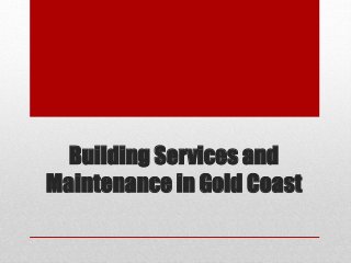 Building Services and
Maintenance in Gold Coast
 