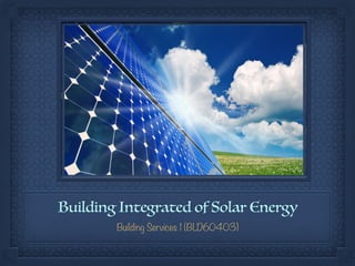 Building Integrated of Solar Energy
Building Services 1 (BLD60403)
 