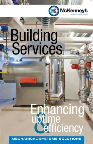 Building
    Building
Services
   Services


          Enhancing
           &
          uptime
             efficiency
M E C H A NI CAL SYST EMS SO LUTI O NS
 