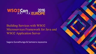 Building Services with WSO2
Microservices Framework for Java and
WSO2 Application Server
Sagara Gunathunga & Sameera Jayasoma
 