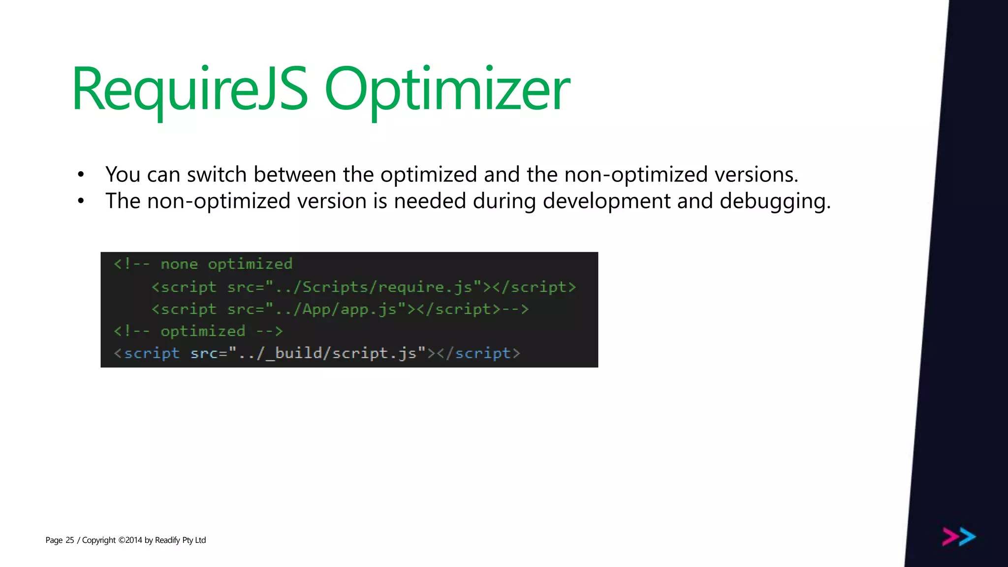 Page RequireJS Optimizer / Copyright ©2014 by Readify Pty Ltd25 • You can switch between the optimized and the non-optimized versions. • The non-optimized version is needed during development and debugging. 