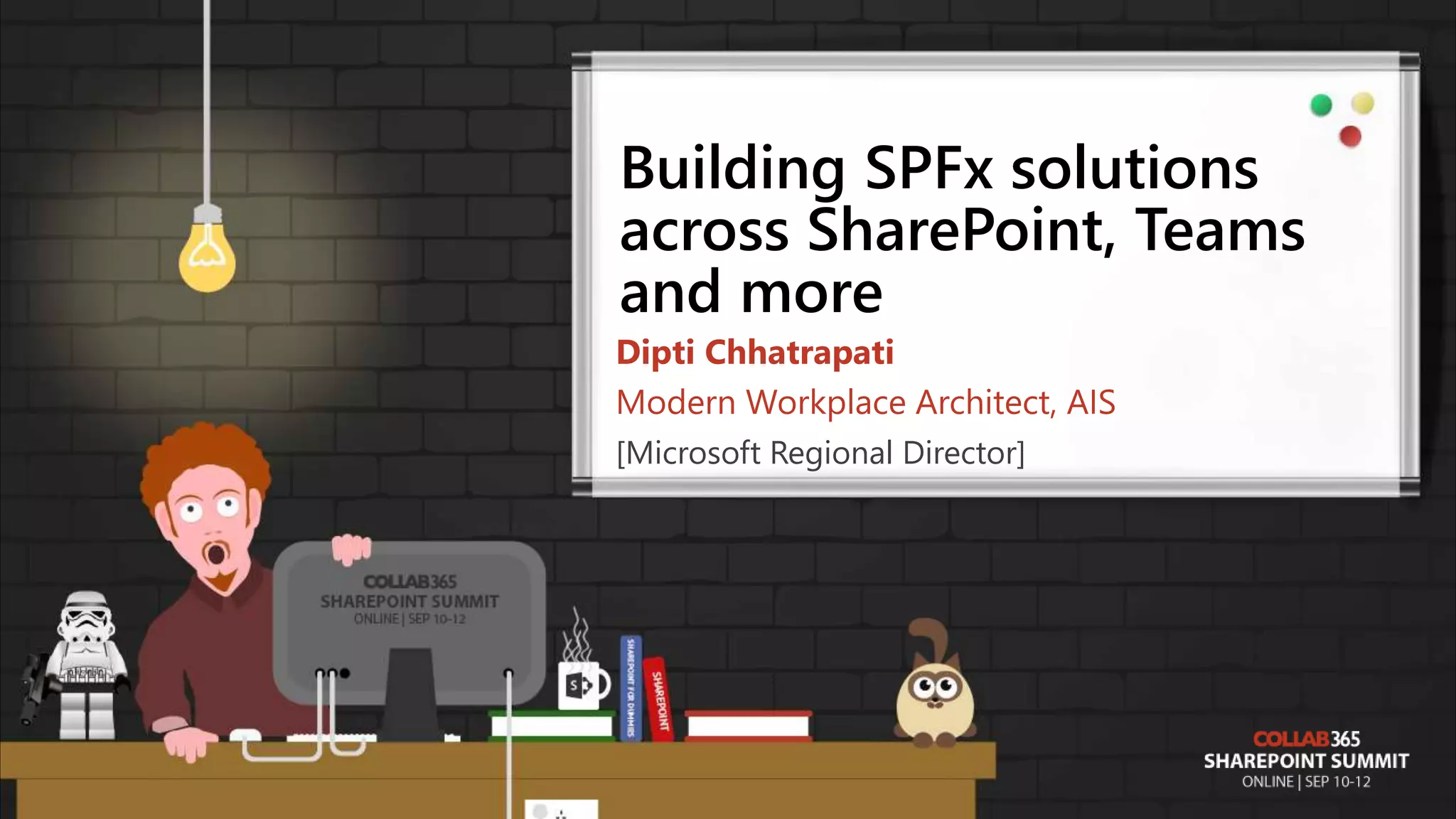 Building SPFx solutions across SharePoint, Teams and more Dipti Chhatrapati Modern Workplace Architect, AIS [Microsoft Regional Director] 
