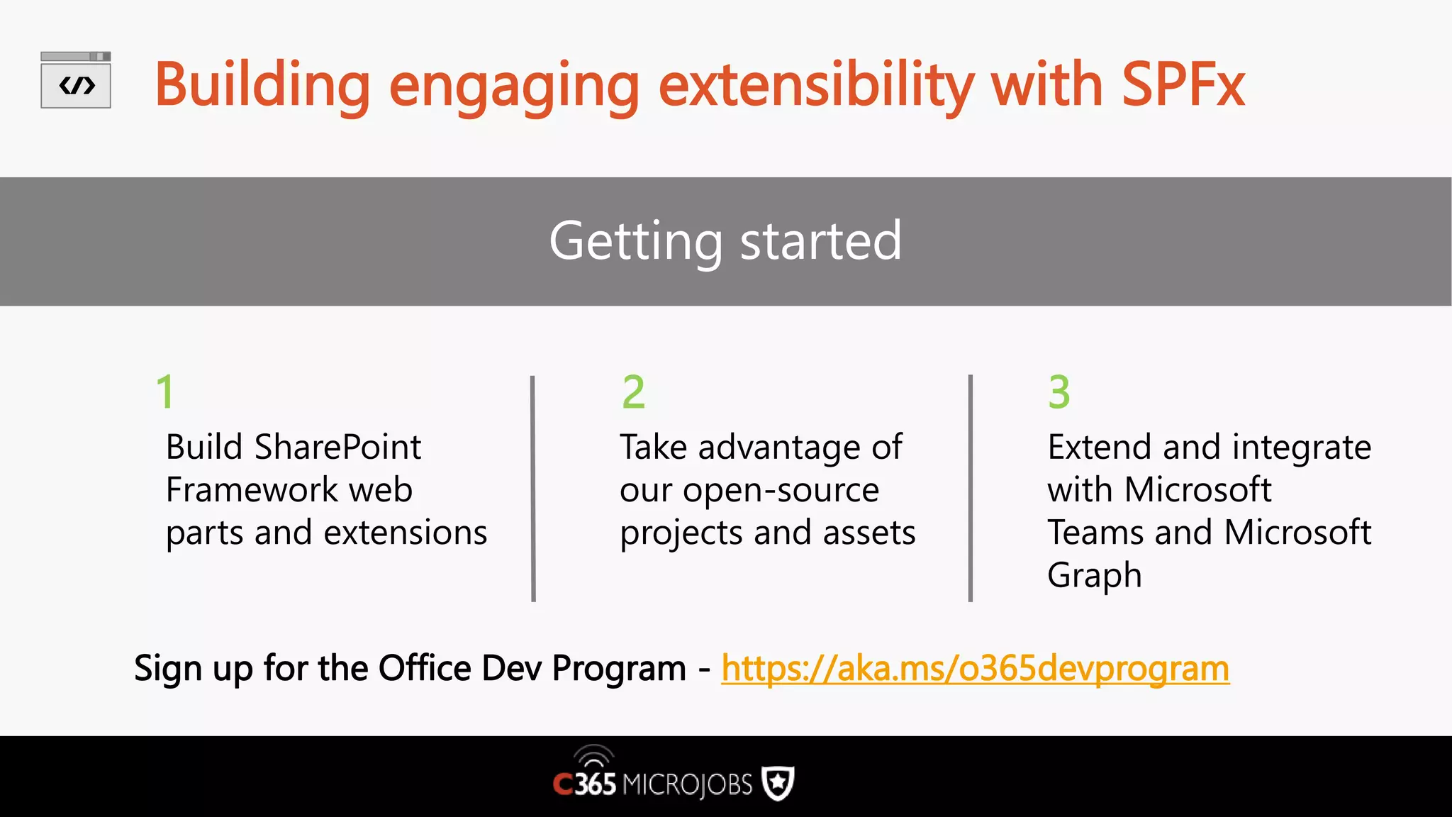 Building engaging extensibility with SPFx 1 Build SharePoint Framework web parts and extensions 2 Take advantage of our open-source projects and assets 3 Extend and integrate with Microsoft Teams and Microsoft Graph Sign up for the Office Dev Program - https://aka.ms/o365devprogram 