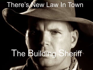 There’s New Law In Town




 The Building Sheriff
 