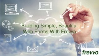 Building Simple, Beautiful
Web Forms With Frevvo
 