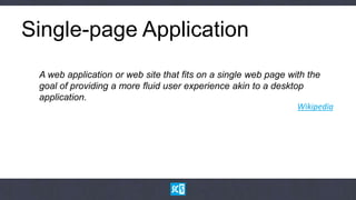 Single-page Application
 A web application or web site that fits on a single web page with the
 goal of providing a more fluid user experience akin to a desktop
 application.
                                                                Wikipedia
 