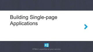 Building Single-page
Applications



         HTML5 expertise at your service
 