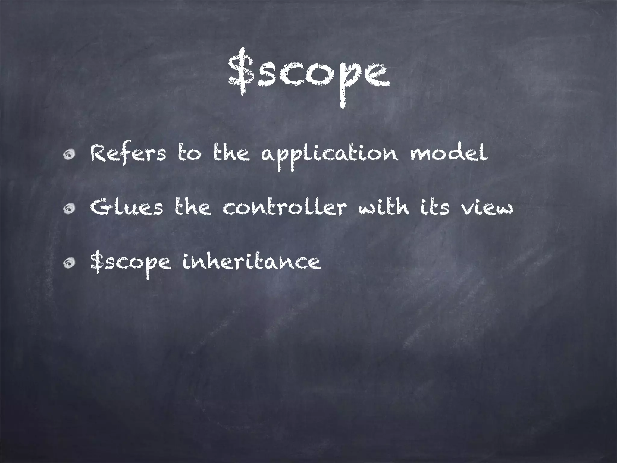 $scope
Refers to the application model
Glues the controller with its view
$scope inheritance

 