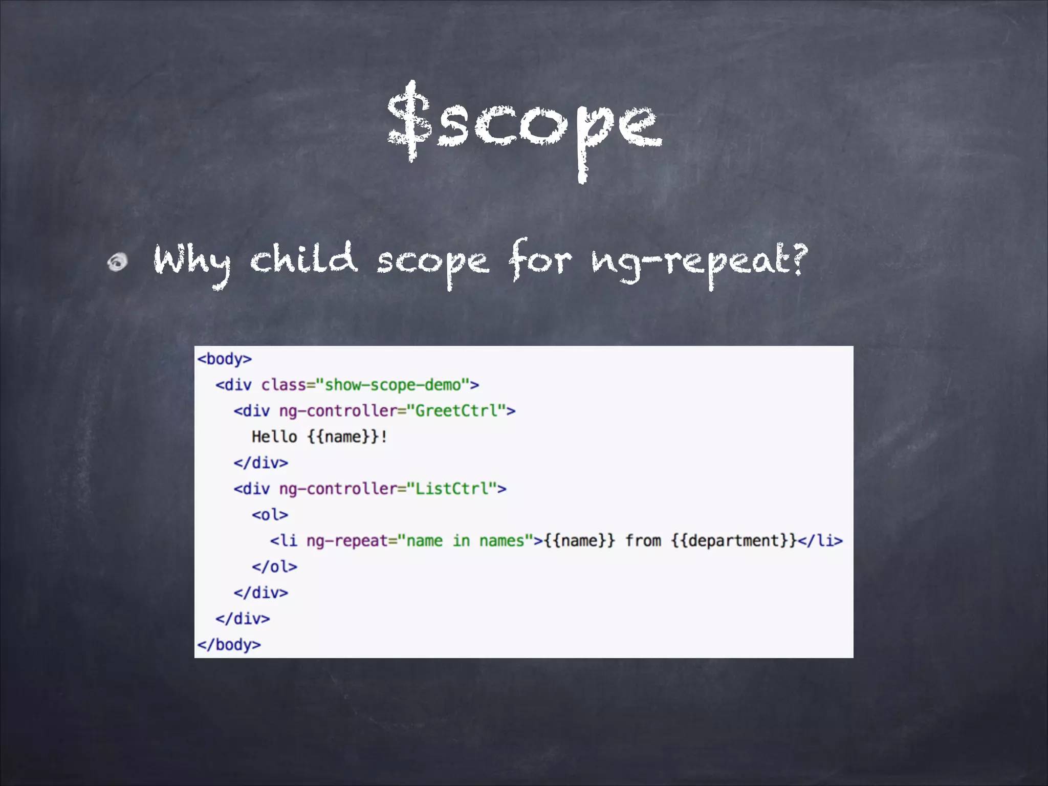$scope
Why child scope for ng-repeat?

 