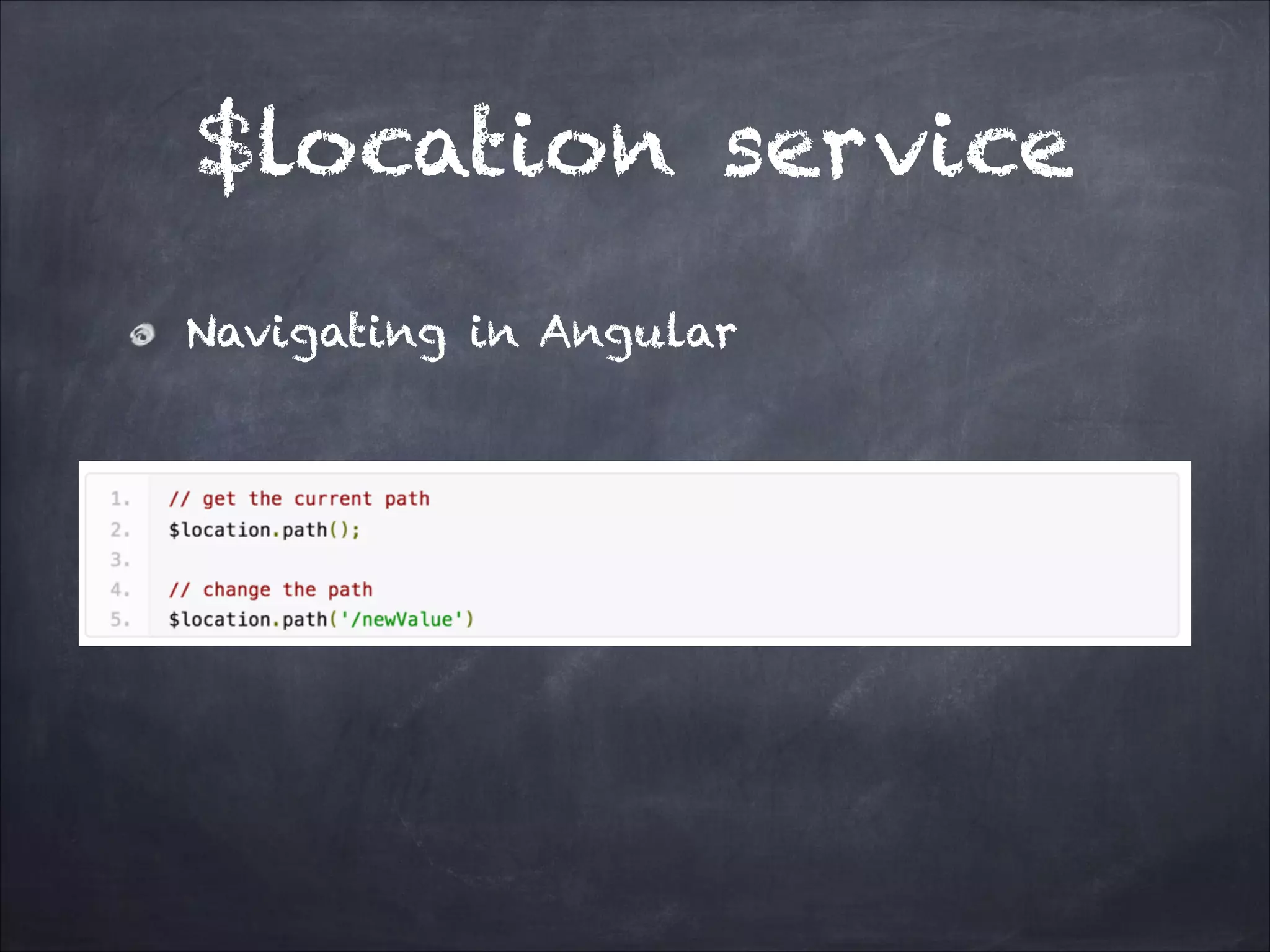$location service
Navigating in Angular

 