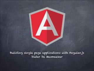 Building single page applications with Angular.js
Dieter De Mesmaeker

 