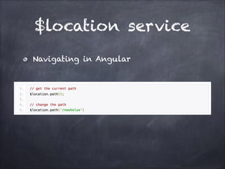 $location service
Navigating in Angular

 