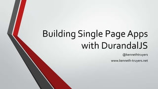 Building Single Page Apps
with DurandalJS
@kennethtruyers
www.kenneth-truyers.net
 