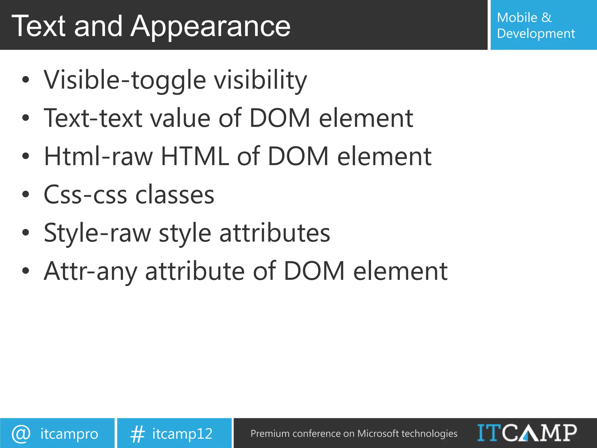 Mobile &
Text and Appearance                                                        Development


•   Visible-toggle visibility
•   Text-text value of DOM element
•   Html-raw HTML of DOM element
•   Css-css classes
•   Style-raw style attributes
•   Attr-any attribute of DOM element




@   itcampro   # itcamp12   Premium conference on Microsoft technologies
 