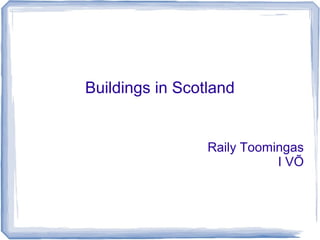 Buildings in Scotland


                 Raily Toomingas
                            I VÕ
 