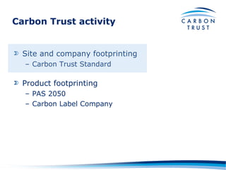 Carbon Trust activity Site and company footprinting Carbon Trust Standard Product footprinting PAS 2050 Carbon Label Company 
