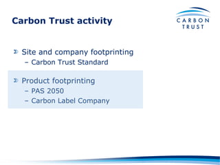 Carbon Trust activity Site and company footprinting Carbon Trust Standard Product footprinting PAS 2050 Carbon Label Company 