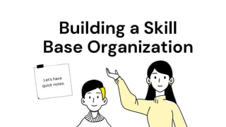 Building a Skill
Base Organization
 