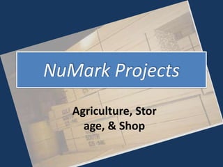 NuMark Projects
   Agriculture, Stor
     age, & Shop
 