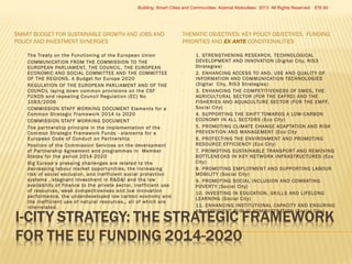 Building Smart Cities and Communities Azamat Abdoullaev 2013 All Rights Reserved

SMART BUDGET FOR SUSTAINABLE GROWTH AND JOBS AND
POLICY AND INVESTMENT SYNERGIES














The Treaty on the Functioning of the European Union
COMMUNICATION FROM THE COMMISSION TO THE
EUROPEAN PARLIAMENT, THE COUNCIL, THE EUROPEAN
ECONOMIC AND SOCIAL COMMITTEE AND THE COMMITTEE
OF THE REGIONS. A Budget for Europe 2020
REGULATION OF THE EUROPEAN PARLIAMENT AND OF THE
COUNCIL laying down common provisions on the CSF
FUNDS and repealing Council Regulation (EC) No
1083/2006
COMMISSION STAFF WORKING DOCUMENT Elements for a
Common Strategic Framework 2014 to 2020
COMMISSION STAFF WORKING DOCUMENT
The par tnership principle in the implementation of the
Common Strategic Framework Funds - elements for a
European Code of Conduct on Par tnership
Position of the Commission Services on the development
of Par tnership Agreement and programmes in Member
States for the period 2014-2020
Big Europe’s pressing challenges are related to the
decreasing labour market oppor tunities, the increasing
risk of social exclusion, and inef ficient social protection
systems , stagnant investment in R&D&I and the low
availability of finance to the private sector, inef ficient use
of resources, weak competitiveness and low innovation
per formance, the underdeveloped low carbon economy and
the inef ficient use of natural resources,, all of which are
interrelated.

EIS ltd

THEMATIC OBJECTIVES: KEY POLICY OBJECTIVES, FUNDING
PRIORITIES AND EX ANTE CONDITIONALITIES






















1. STRENGTHENING RESEARCH, TECHNOLOGICAL
DEVELOPMENT AND INNOVATION (Digital City, RIS3
Strategies)
2. ENHANCING ACCESS TO AND, USE AND QUALIT Y OF
INFORMATION AND COMMUNICATION TECHNOLOGIES
(Digital City, RIS3 Strategies)
3. ENHANCING THE COMPETITIVENESS OF SMES, THE
AGRICULTURAL SECTOR (FOR THE EAFRD) AND THE
FISHERIES AND AQUACULTURE SECTOR (FOR THE EMFF,
Social City)
4. SUPPORTING THE SHIFT TOWARDS A LOW-CARBON
ECONOMY IN ALL SECTORS (Eco City)
5. PROMOTING CLIMATE CHANGE ADAPTATION AND RISK
PREVENTION AND MANAGEMENT (Eco City
6. PROTECTING THE ENVIRONMENT AND PROMOTING
RESOURCE EFFICIENCY (Eco City)
7. PROMOTING SUSTAINABLE TRANSPORT AND REMOVING
BOTTLENECKS IN KEY NET WORK INFRASTRUCTURES (Eco
City)
8. PROMOTING EMPLOYMENT AND SUPPORTING LABOUR
MOBILIT Y (Social City)
9. PROMOTING SOCIAL INCLUSION AND COMBATING
POVERT Y (Social City)
10. INVESTING IN EDUCATION, SKILLS AND LIFELONG
LEARNING (Social City)
11. ENHANCING INSTITUTIONAL CAPACIT Y AND ENSURING
AN EFFICIENT PUBLIC ADMINISTRATION (Social City)

 