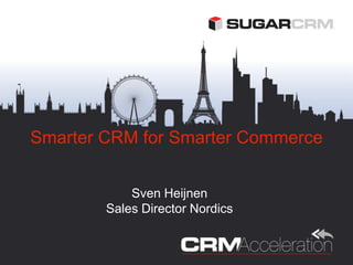 Smarter CRM for Smarter Commerce


            Sven Heijnen
        Sales Director Nordics
 