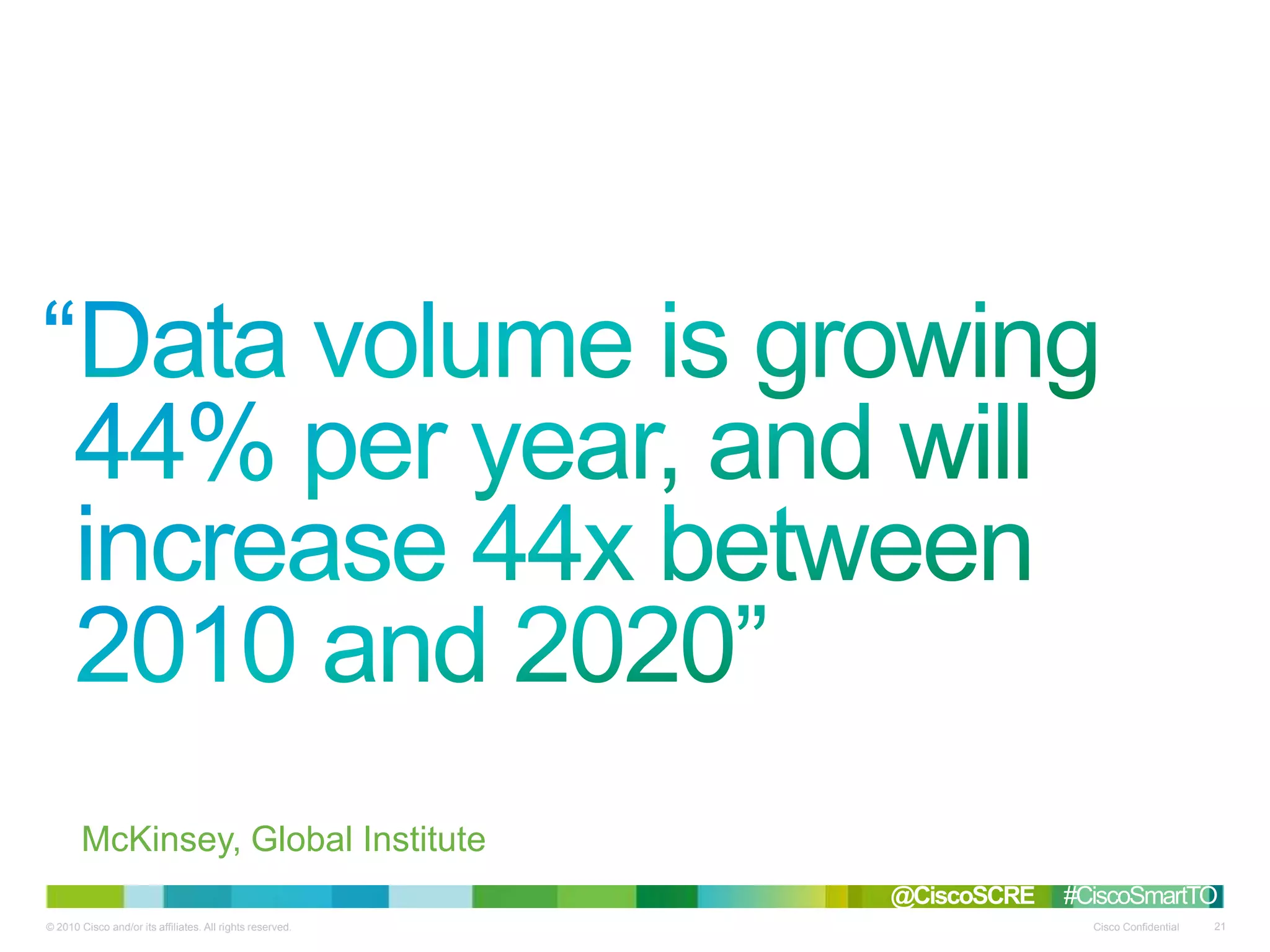 © 2010 Cisco and/or its affiliates. All rights reserved. Cisco Confidential 21
McKinsey, Global Institute
“
@CiscoSCRE #CiscoSmartTO
 