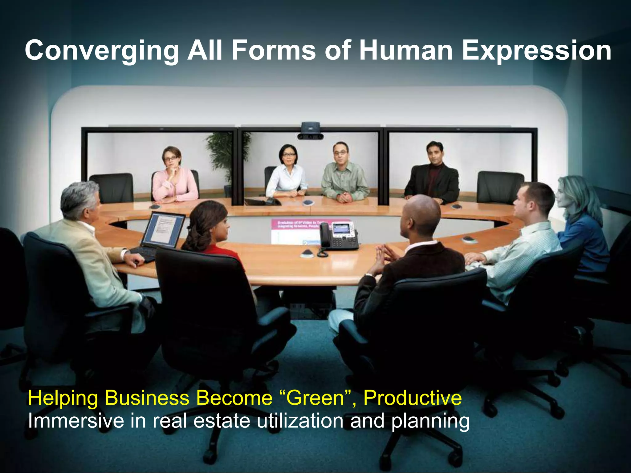 © 2006 Cisco Systems, Inc. All rights reserved. Cisco Confidential 26
Converging All Forms of Human Expression
Helping Business Become “Green”, Productive
Immersive in real estate utilization and planning
 