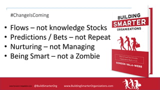 www.Dynamic Adaptation.com
#ChangeIsComing
• Flows – not knowledge Stocks
• Predictions / Bets – not Repeat
• Nurturing – ...