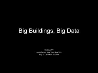 Big Buildings, Big Data

                 BuidlingsNY
      Javits Center, New York, New York
         May 3, 1:30 PM to 2:30 PM
 