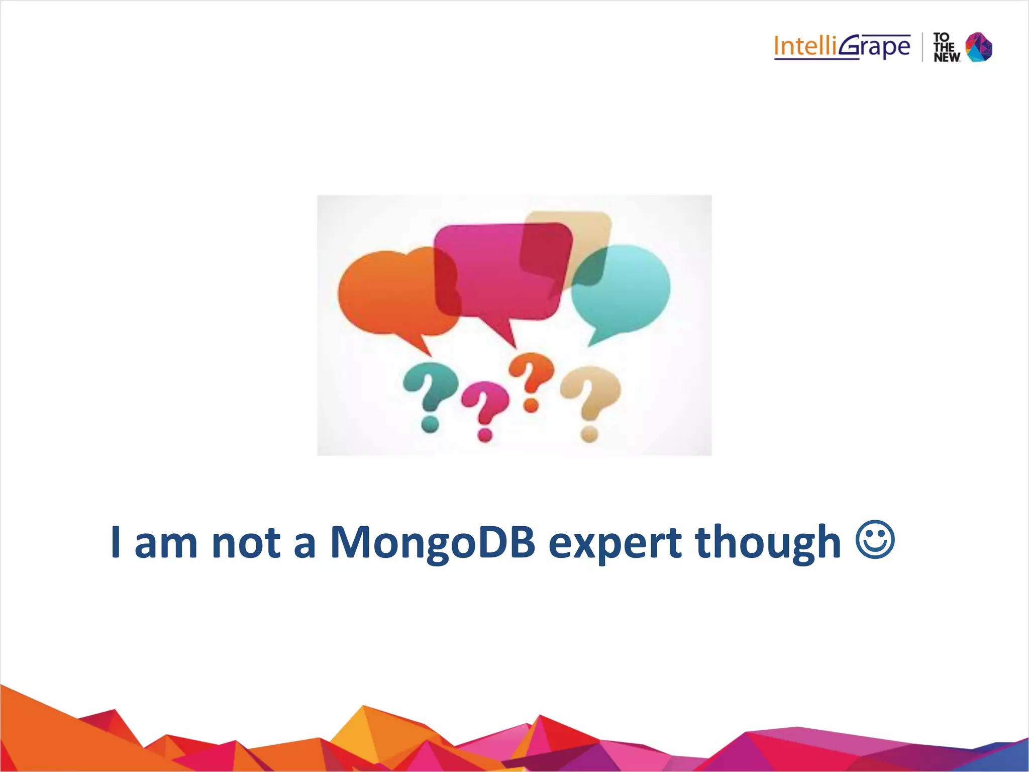 I	
  am	
  not	
  a	
  MongoDB	
  expert	
  though	
  J	
  
 