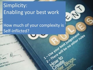 Simplicity:
Enabling your best work

How much of your complexity is
Self-inflicted?
 
