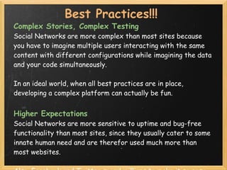 Best Practices!!!
Complex Stories, Complex Testing
Social Networks are more complex than most sites because
you have to im...