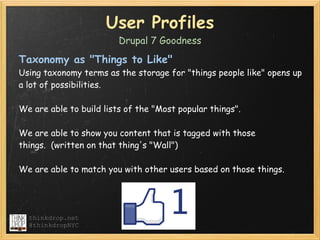User Profiles
                         Drupal 7 Goodness

Taxonomy as "Things to Like" 
Using taxonomy terms as the storag...