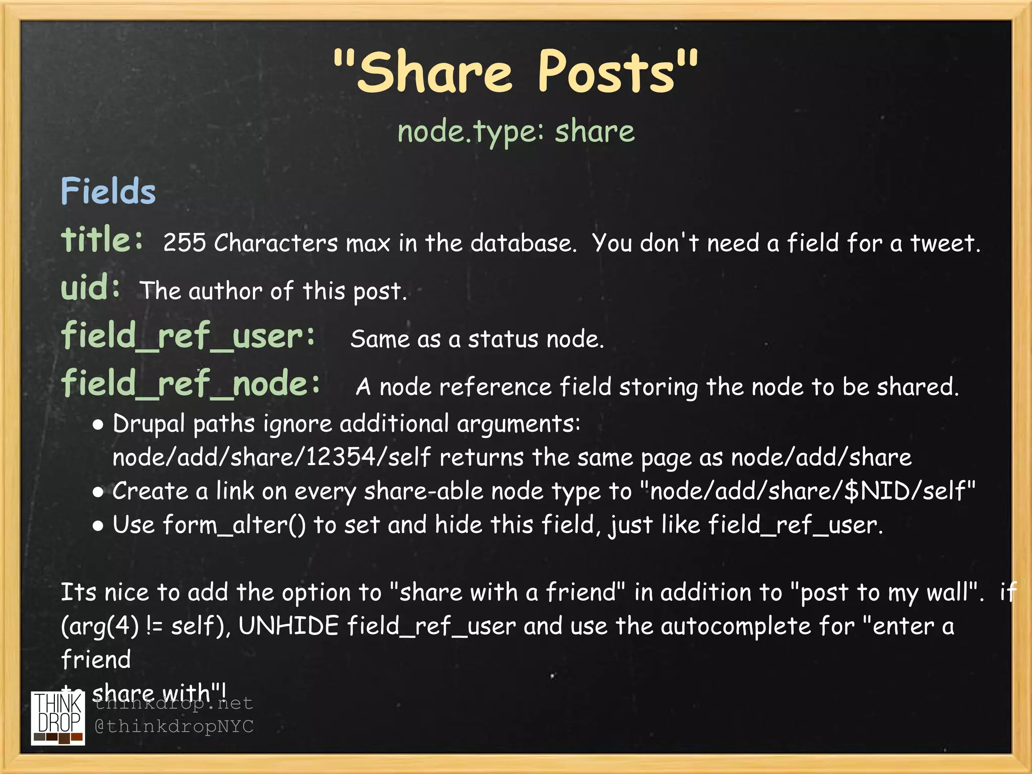 "Share Posts"
                               node.type: share

Fields
title: 255 Characters max in the database.  You don't need a field for a tweet.
uid: The author of this post.
field_ref_user:  Same as a status node.  
field_ref_node:  A node reference field storing the node to be shared.  
  ● Drupal paths ignore additional arguments:
    node/add/share/12354/self returns the same page as node/add/share
  ● Create a link on every share-able node type to "node/add/share/$NID/self"
  ● Use form_alter() to set and hide this field, just like field_ref_user.

Its nice to add the option to "share with a friend" in addition to "post to my wall".  if
(arg(4) != self), UNHIDE field_ref_user and use the autocomplete for "enter a
friend 
to share with"!
   thinkdrop.net
   @thinkdropNYC
 
