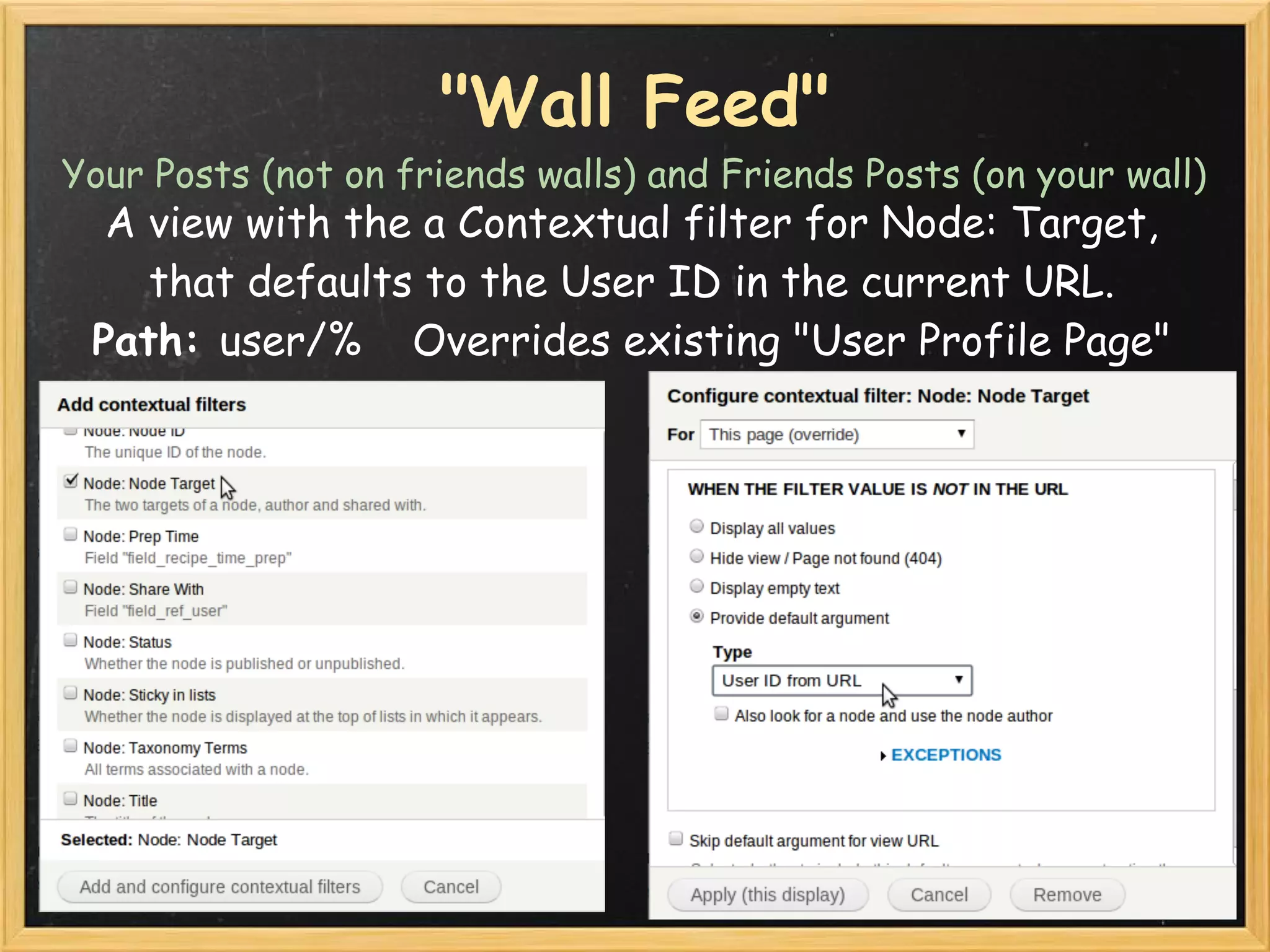 "Wall Feed"
Your Posts (not on friends walls) and Friends Posts (on your wall)
  A view with the a Contextual filter for Node: Target, 
    that defaults to the User ID in the current URL. 
 Path: user/%    Overrides existing "User Profile Page"
 