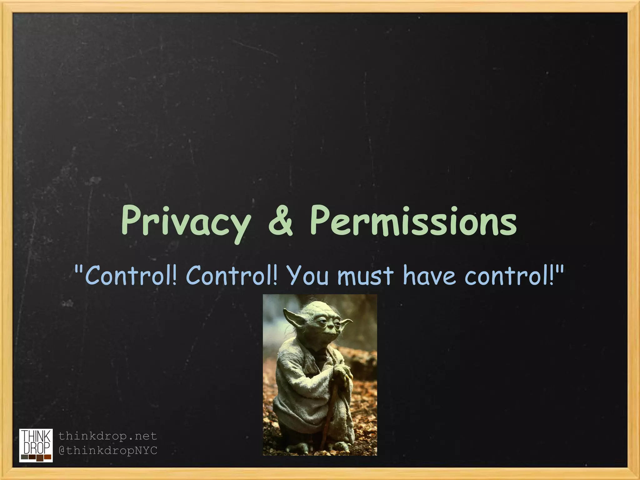 Privacy & Permissions
  "Control! Control! You must have control!"




thinkdrop.net
@thinkdropNYC
 