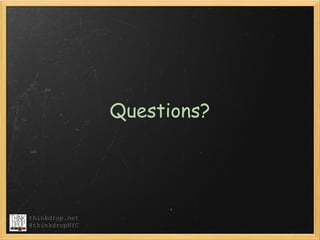Questions?

                     



thinkdrop.net
@thinkdropNYC
 