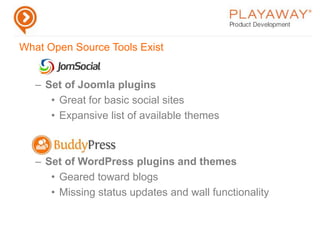 What Open Source Tools ExistVery mature platform with very active open source communityGeared towards a developerSecurity is very granularExisting modules provide all functionality required