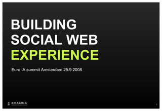 BUILDING SOCIAL WEB EXPERIENCE Euro IA summit Amsterdam 25.9.2008 