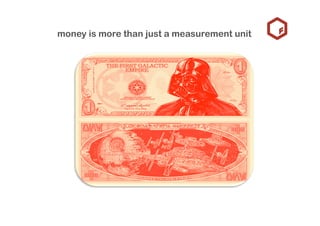 money is more than just a measurement unit
 