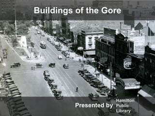 Presented by
Buildings of the Gore
Hamilton
Public
Library
 