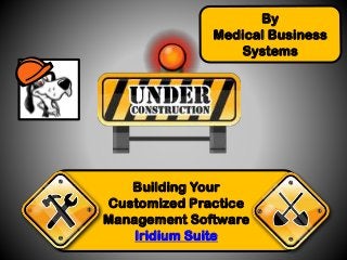 By
Medical Business
Systems

Building Your
Customized Practice
Management Software
Iridium Suite

 