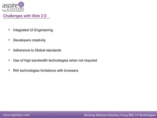 Challenges with Web 2.0  Integrated UI Engineering Developers creativity Adherence to Global standards Use of high bandwidth technologies when not required RIA technologies limitations with browsers 