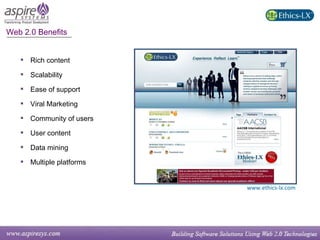 Rich content Scalability Ease of support Viral Marketing Community of users User content Data mining Multiple platforms Web 2.0 Benefits www.ethics-lx.com 