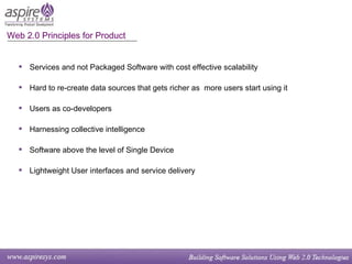Web 2.0 Principles for Product Services and not Packaged Software with cost effective scalability Hard to re-create data sources that gets richer as  more users start using it Users as co-developers Harnessing collective intelligence Software above the level of Single Device Lightweight User interfaces and service delivery 