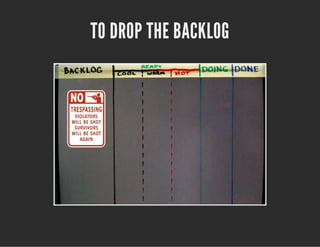 TO DROP THE BACKLOG

 