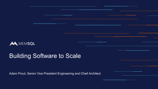 Building Software to Scale
Adam Prout, Senior Vice President Engineering and Chief Architect
 