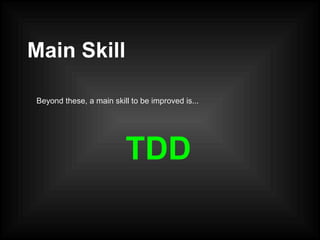 Main Skill
Beyond these, a main skill to be improved is...
TDD
 