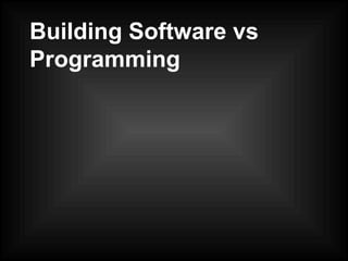 Building Software vs
Programming
 